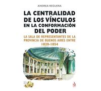 La centralidad de los vínculos en la conformación del poder: La Sala de Representantes de la provincia de Buenos Aires entre 1820-1854 (Tanteando al elefante)