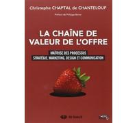 La chaîne de valeur de l'offre : Maîtrise des processus stratégie, marketing, design et communication de Philippe Berna (Préface), Christophe Chaptal de Chanteloup (16 janvier 2015) Broché