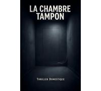 La Chambre Tampon: Il y a une pièce dans ma maison qui ne m’appartient pas. Thriller Psychologique Domestique. Roman à Suspense nouveauté (Thriller domestique psychologique)