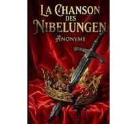 La Chanson des Nibelungen: Honneur, Sang et Vengeance : Le Monument de l'Épopée Médiévale dans une Édition de "Cour et d'Acier"