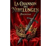 La Chanson des Nibelungen: Honneur, Sang et Vengeance : Le Monument de l'Épopée Médiévale dans une Édition de "Cour et d'Acier"