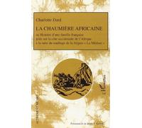 La chaumière africaine : Histoire d'une famille française jetée sur la côte occidentale de l'Afrique à la suite du naufrage de la frégate La Méduse de Charlotte Dard (2 avril 2005) Broché
