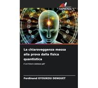 La chiaroveggenza messa alla prova dalla fisica quantistica: E se il futuro esistesse già?