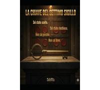 La Chiave Del Settimo Sigillo: Sei Stato Scelto. Sei Stato Rinchiuso. Non Sai Perchè. Non Sai Dove.