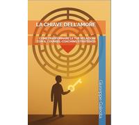 LA CHIAVE DELL'AMORE: COME TRASFORMARE LE TUE RELAZIONI CON IL COUNSEL-COACHING STRATEGICO