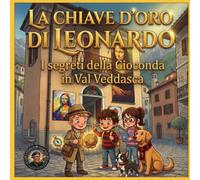 La Chiave d'Oro di Leonardo: I segreti della Gioconda in Val Veddasca (Le fiabe per dormire di Nonno Savi)