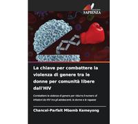 La chiave per combattere la violenza di genere tra le donne per comunità libere dall'HIV: Combattere la violenza di genere per ridurre il numero di ... tra gli adolescenti, le donne e le ragazze