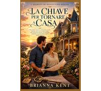 LA CHIAVE PER TORNARE A CASA: Una storia d'amore ambientata in una piccola città con un padre single, una convivenza forzata, una famiglia acquisita e ... (Libro 1) (I Segreti di Honeyvine House)