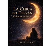 La Chica del Desván : 90 días para volver a tí: Un viaje de sanación emocional, autoconocimiento y amor propio
