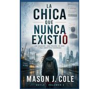 LA CHICA QUE NUNCA EXISTIÓ: Un cadáver, una prueba de ADN y una identidad borrada (DOYLE)