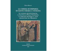 La chiesa scomparsa di Santa Chiara a Venezia. Le vicende architettoniche, il polittico di Paolo Veneziano, la comunità religiosa e i suoi benefattori nel Medioevo (Centro Studi Antoniani)