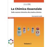 La Chimica Essenziale - Fondamenti Di Chimica Generale con Esercizi per Studenti di Scuole Superiori ed Universitari: Dalle reazioni chimiche alla cinetica chimica - Volume 2 - Con esercizi guidati