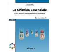 La Chimica Essenziale - Fondamenti Di Chimica Generale con Esercizi per Studenti di Scuole Superiori ed Universitari: Dalla Materia alla Nomenclatura Chimica - Volume 1 - Con esercizi guidati