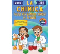 La Chimica facile per bambini curiosi (9-12 anni): Spiegazioni semplici ma corrette, esperimenti sicuri e divertenti per stimolare la mente di ogni piccolo scienziato.