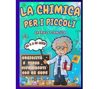 La Chimica per i Piccoli: Libro di Scienza per Bambini dai 6 ai 10 anni, un viaggio dall'Atomo all'Antimateria con Esperimenti interattivi e divertenti