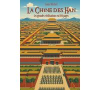 La Chine des Han: Les Grandes Civilisations en 100 pages