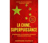 La Chine, superpuissance - Comprendre la puissance mondiale chinoise depuis l'Asie: Histoire, politique, éducation, économie et armée (les superpuissances mondiales)