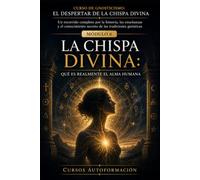 LA CHISPA DIVINA: CURSO DE GNOSTICISMO: EL DESPERTAR DE LA CHISPA DIVINA: Un recorrido completo por la historia, las enseñanzas y el conocimiento secreto de las tradiciones gnósticas.