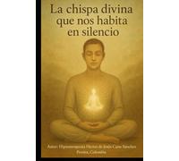 LA CHISPA DIVINA QUE NOS HABITA EN SILENCIO: THE DIVINE SPARK THAT DWELLS IN US IN SILENCE (la presencia de los humanos luz)