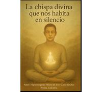 LA CHISPA DIVINA QUE NOS HABITA EN SILENCIO: THE DIVINE SPARK THAT DWELLS IN US IN SILENCE (la presencia de los humanos luz)