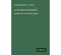 La chronique de Gargantua: Premier texte du roman de Rabelais