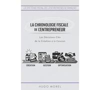 La Chronologie Fiscale de l'Entrepreneur : Les Décisions Clés de la Création à la Cession (Le Système Fiscal de l'Entrepreneur Français : Maîtriser les Fondamentaux de la Création à l'Exit)