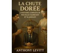 La Chute Dorée: L'histoire complète de Nicolas Sarkozy et l'Affaire Kadhafi