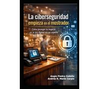 La ciberseguridad empieza en el mostrador: Cómo proteger tu negocio en la era digital sin ser experto