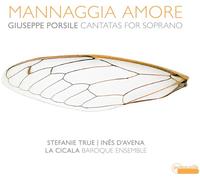 La Cicala; Ines DAvena; Stefanie True - Giuseppe Porsile: Mannaggia Amore - Cantatas For Soprano