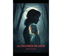 La Cicatrice de Lucie: Son sang se souvient. Le leur aussi. Thriller Fantastique nouveauté. Des souvenirs d’enfance enfouis refont surface, maculés de sang et de terreur