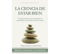 La Ciencia de Estar Bien: Edición Comentada y con Ejercicios: Una Guía Práctica para Transformar la Mentalidad y Desarrollar Bienestar Interior (Clásicos del Desarrollo Personal Aplicado)