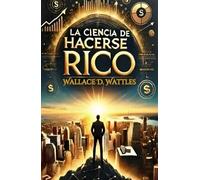 La Ciencia de Hacerse Rico: La guía para atraer prosperidad y alcanzar tus sueños: Descubre los principios probados para alcanzar el éxito financiero y la felicidad