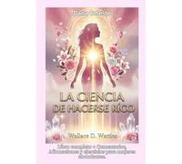 La Ciencia de Hacerse Rico: Libro completo + Comentarios, Afirmaciones y ejercicios para mujeres abundantes.