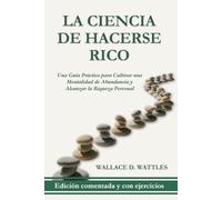 La ciencia de hacerse rico: Una guía práctica con comentarios y ejercicios para cultivar una mentalidad de abundancia y alcanzar la riqueza personal. (Clásicos del Desarrollo Personal Aplicado)