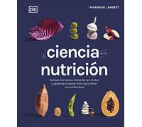 La ciencia de la nutrición (La ciencia de la cocina): Conoce los falsos mitos de las dietas y aprende a comer bien para tener una vida