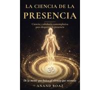 La Ciencia de la Presencia: Ciencia y sabiduría contemplativa para despertar la presencia