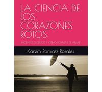 LA CIENCIA DE LOS CORAZONES ROTOS: PACIENTES, SECRETOS Y OTRAS FORMAS DE AMAR: 1 (Renacer: MANUAL DE SUPERVIVENCIA EMOCIONAL PARA HUMANOS)