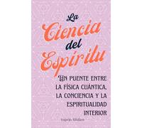 La Ciencia del Espíritu: Un puente entre la física cuántica, la conciencia y la espiritualidad interior