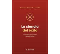La ciencia del éxito: Claridad, acción y hábitos que sí funcionan