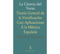 La Ciencia del Verso: Teoría General de la Versificación Con Aplicaciones Á la Métrica Española