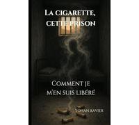 La Cigarette, cette Prison. Comment je m'en suis libéré