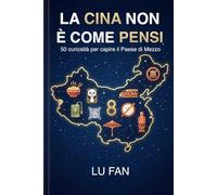 LA CINA NON È COME PENSI: 50 curiosità per capire il Paese di Mezzo