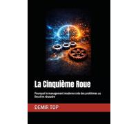 La Cinquième Roue: Pourquoi le management moderne crée des problèmes au lieu d’en résoudre