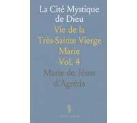 La Cité Mystique de Dieu: Vie de la Très-Sainte Vierge Marie