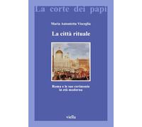 La Citta Rituale: Roma E Le Sue Cerimonie in Eta Moderna: 8 (La Corte Dei Papi)