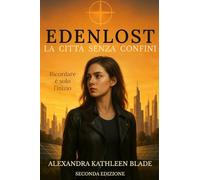 La città senza confini: Un romanzo distopico di amore e ribellione, tra segreti e verità nascoste (EDENLOST)