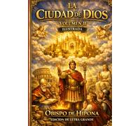La Ciudad de Dios Vol. II: EDICIÓN ILUSTRADA EN LETRA GRANDE La Conclusión Definitiva a la Mayor Defensa de la Fe