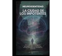 LA CIUDAD DE LOS IMPOTENTES: NEUROIDENTIDAD Una novela sobre investigación psicológica, memoria, experiencias oníric (Los Horizontes la Conciencia)