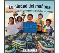 La Ciudad Del Mañana: Imagina, Construye Y Comparte La Ciudad De Tus Sueños: 1 (Serie de Excursionistas del Viaje en el Tiempo)