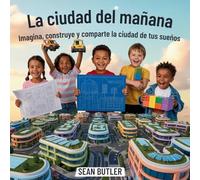 La Ciudad Del Mañana: Imagina, Construye Y Comparte La Ciudad De Tus Sueños: 1 (Serie de Excursionistas del Viaje en el Tiempo)